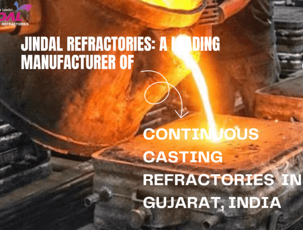 Jindal Refractories: A Leading Manufacturer of Continuous Casting Refractories in Gujarat, India