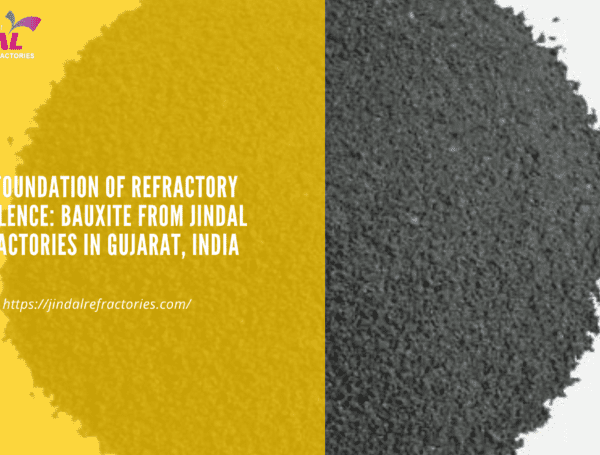 The Foundation of Refractory Excellence: Bauxite from Jindal Refractories in Gujarat, India